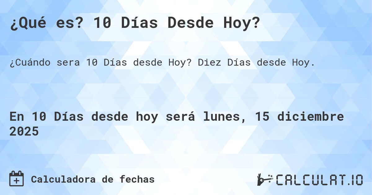 ¿Qué es? 10 Días Desde Hoy?. Diez Días desde Hoy.