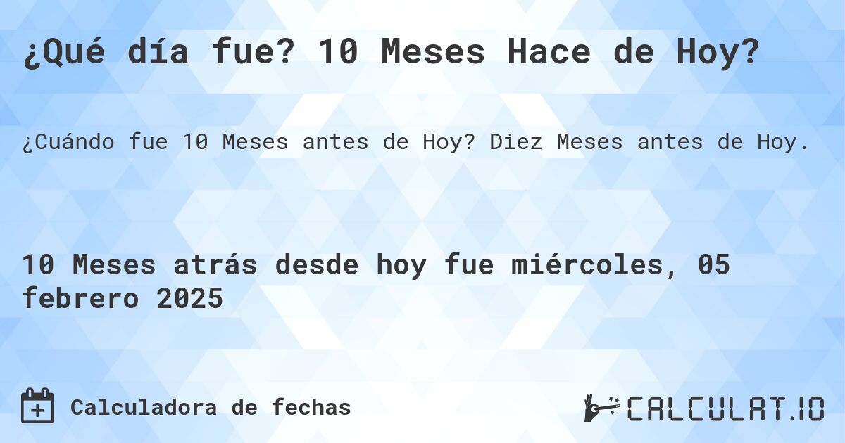 ¿Qué día fue? 10 Meses Hace de Hoy?. Diez Meses antes de Hoy.