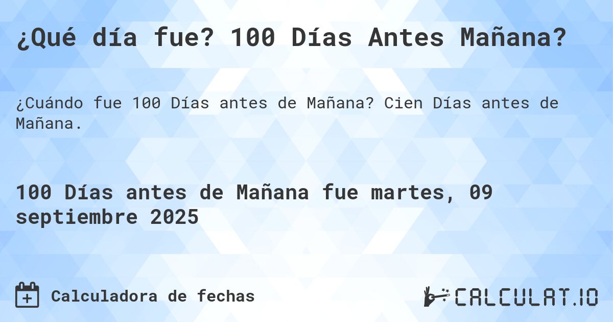 ¿Qué día fue? 100 Días Antes Mañana?. Cien Días antes de Mañana.