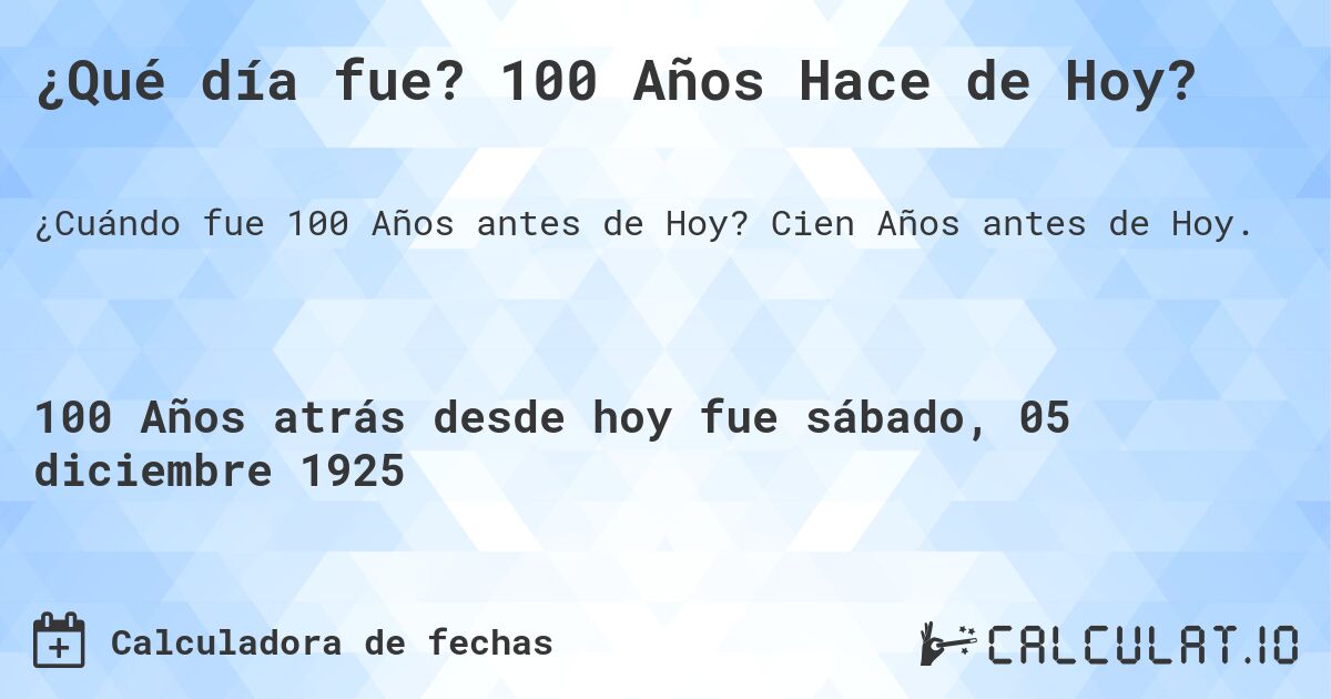 ¿Qué día fue? 100 Años Hace de Hoy?. Cien Años antes de Hoy.