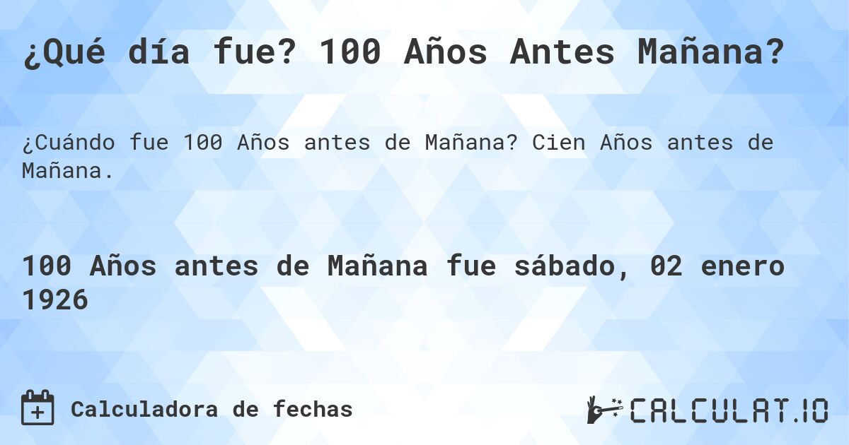 ¿Qué día fue? 100 Años Antes Mañana?. Cien Años antes de Mañana.