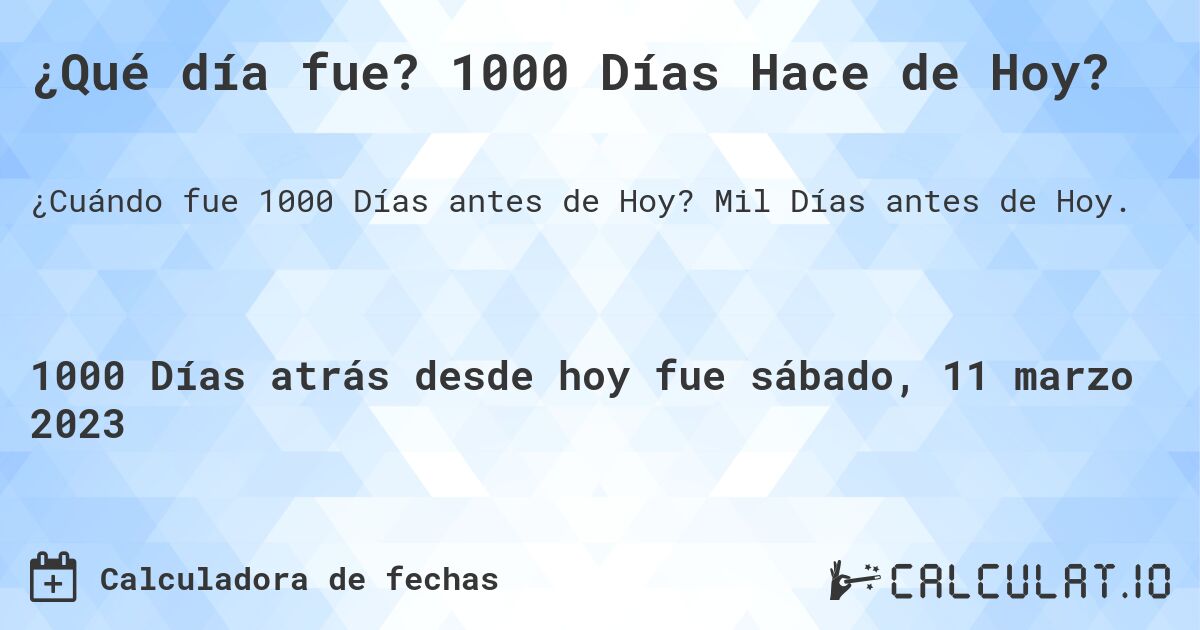 ¿Qué día fue? 1000 Días Hace de Hoy?. Mil Días antes de Hoy.