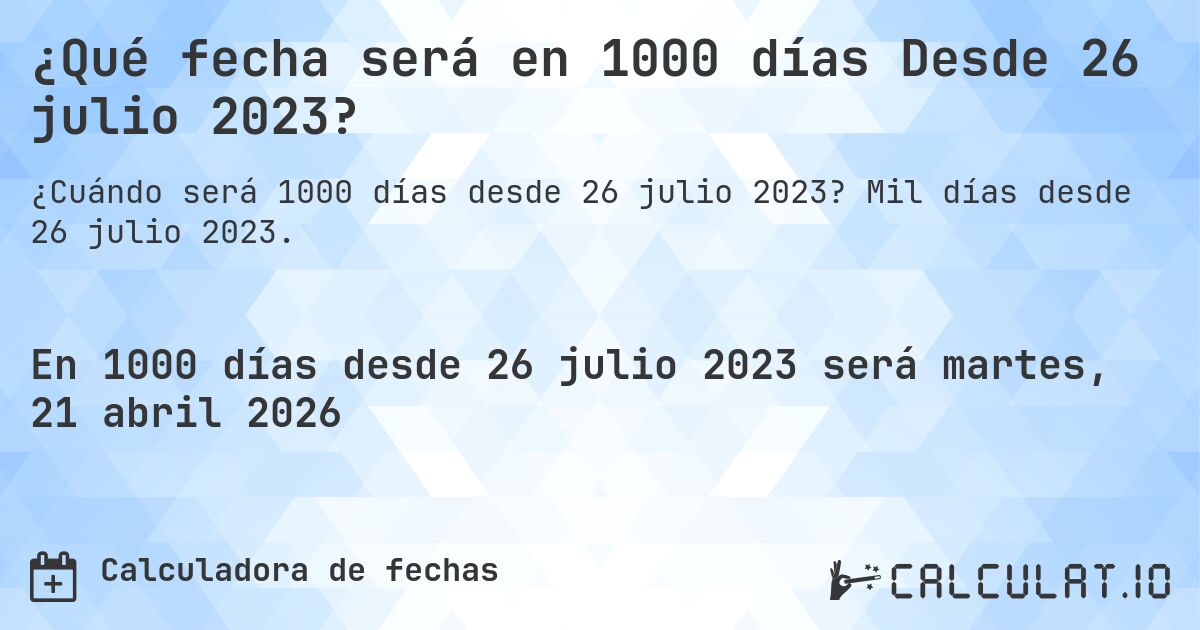 ¿Qué fecha será en 1000 días Desde 26 julio 2023?. Mil días desde 26 julio 2023.
