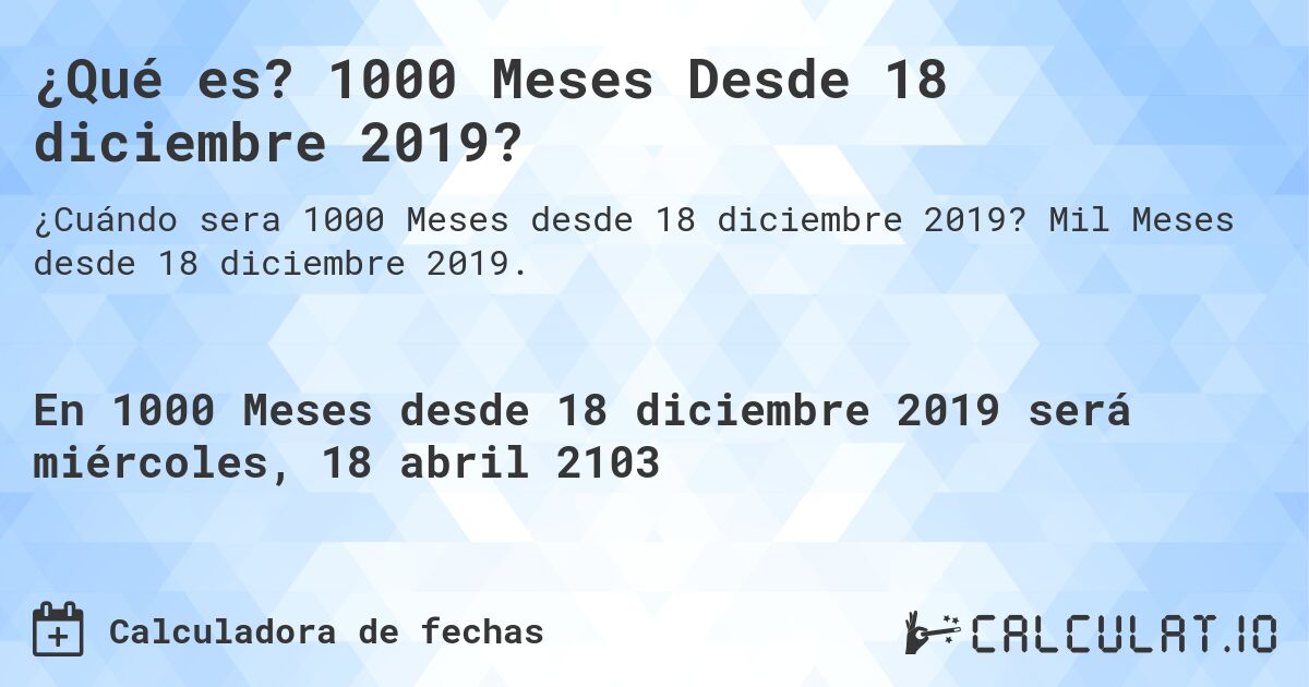 ¿Qué es? 1000 Meses Desde 18 diciembre 2019?. Mil Meses desde 18 diciembre 2019.