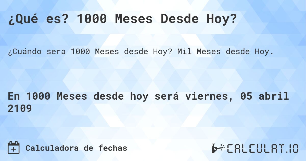 ¿Qué es? 1000 Meses Desde Hoy?. Mil Meses desde Hoy.