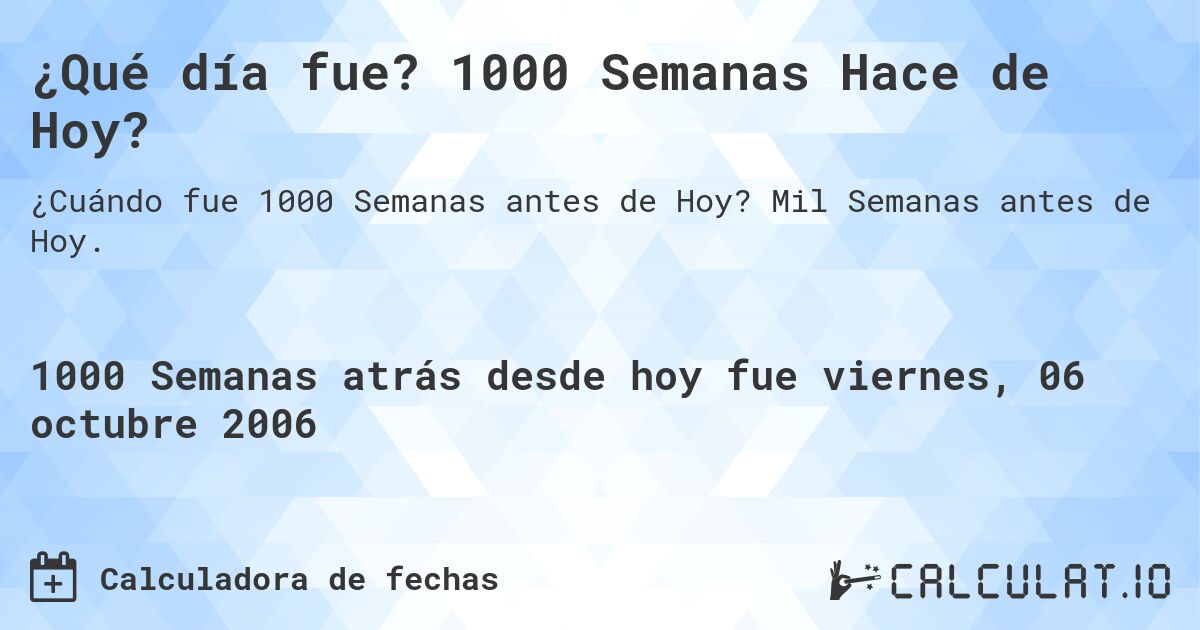 ¿Qué día fue? 1000 Semanas Hace de Hoy?. Mil Semanas antes de Hoy.