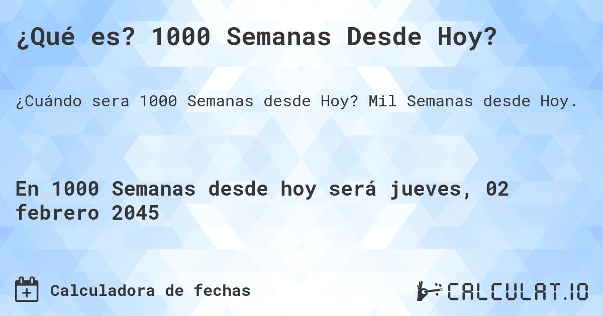 ¿Qué es? 1000 Semanas Desde Hoy?. Mil Semanas desde Hoy.