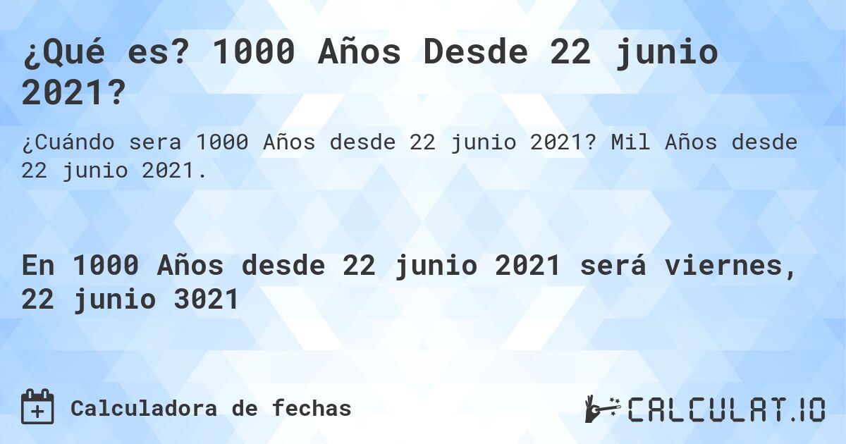 ¿Qué es? 1000 Años Desde 22 junio 2021?. Mil Años desde 22 junio 2021.