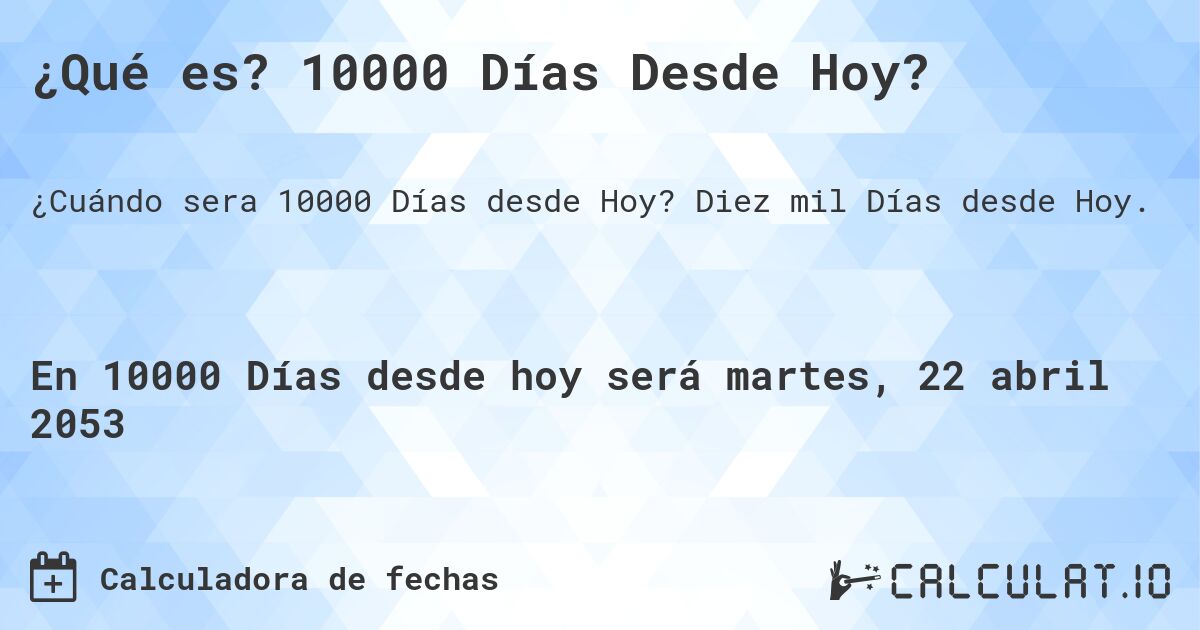 ¿Qué es? 10000 Días Desde Hoy?. Diez mil Días desde Hoy.