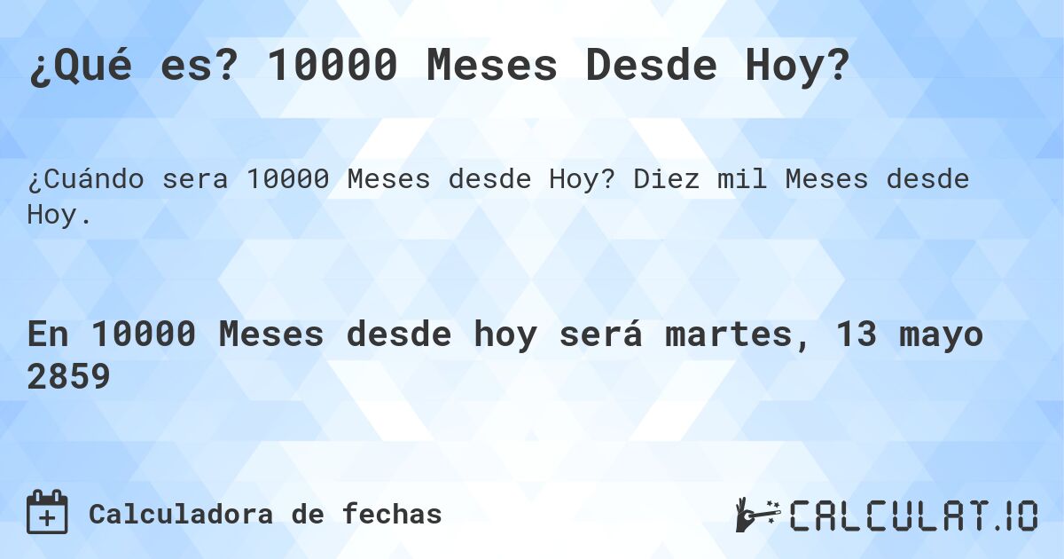 ¿Qué es? 10000 Meses Desde Hoy?. Diez mil Meses desde Hoy.