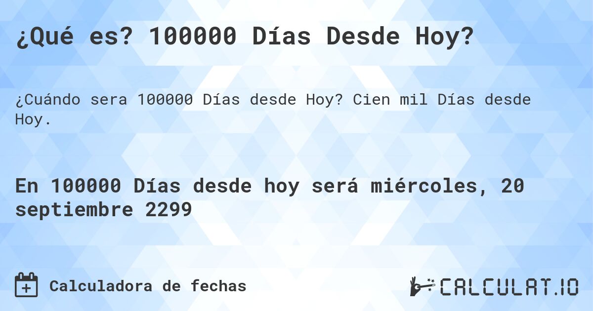 ¿Qué es? 100000 Días Desde Hoy?. Cien mil Días desde Hoy.