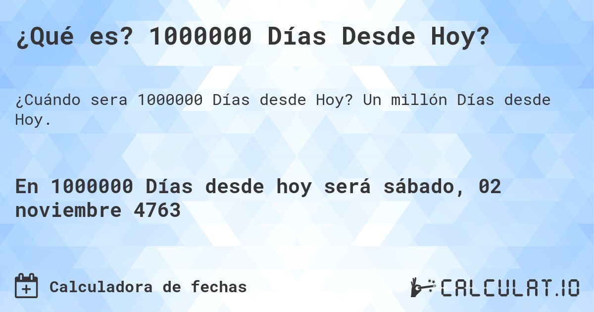 ¿Qué es? 1000000 Días Desde Hoy?. Un millón Días desde Hoy.