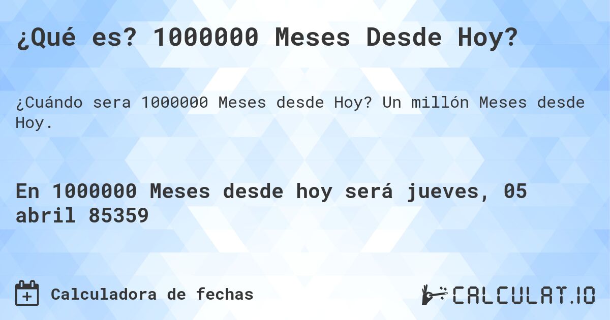 ¿Qué es? 1000000 Meses Desde Hoy?. Un millón Meses desde Hoy.