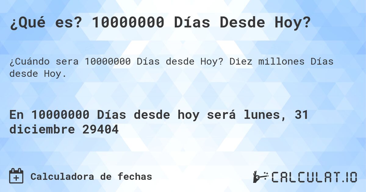 ¿Qué es? 10000000 Días Desde Hoy?. Diez millones Días desde Hoy.