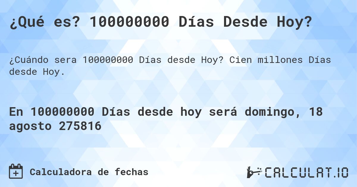 ¿Qué es? 100000000 Días Desde Hoy?. Cien millones Días desde Hoy.