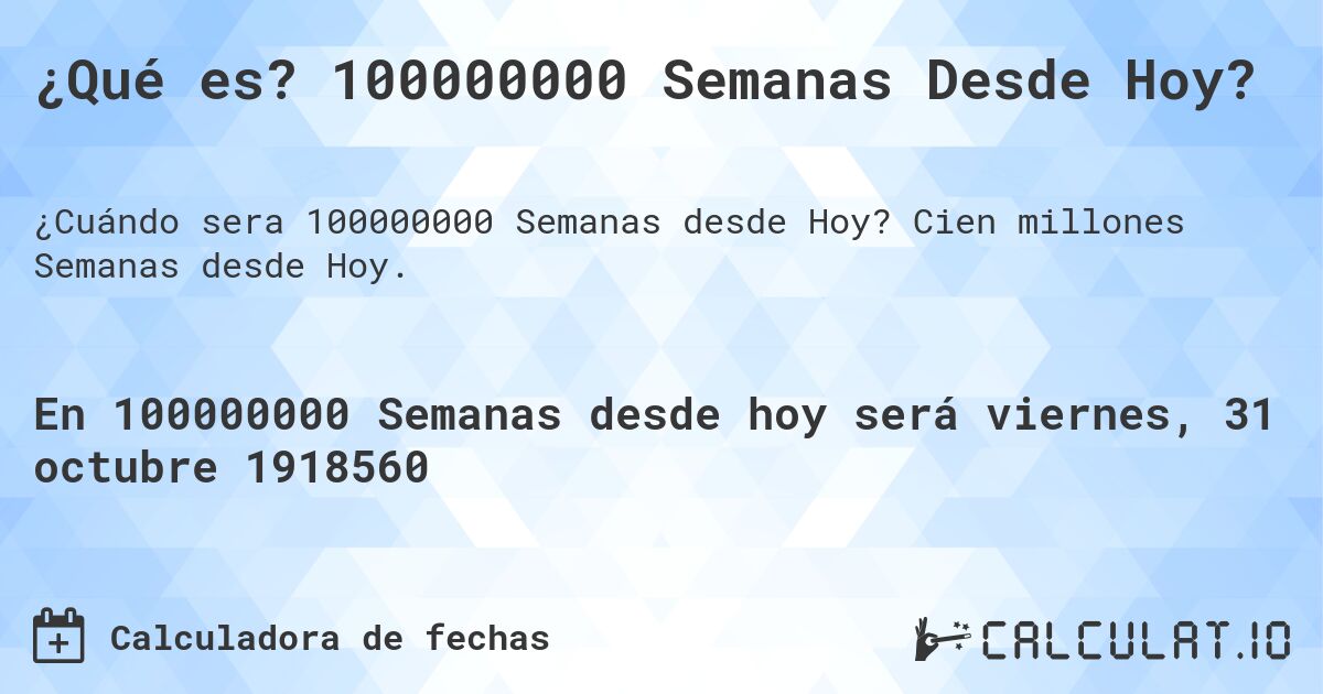 ¿Qué es? 100000000 Semanas Desde Hoy?. Cien millones Semanas desde Hoy.