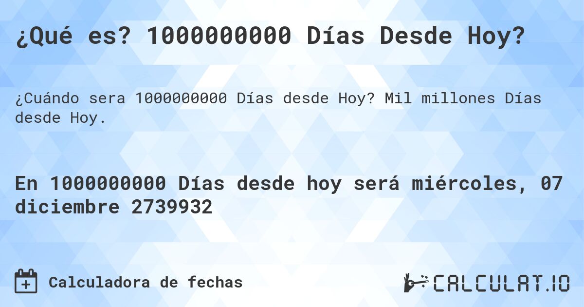 ¿Qué es? 1000000000 Días Desde Hoy?. Mil millones Días desde Hoy.