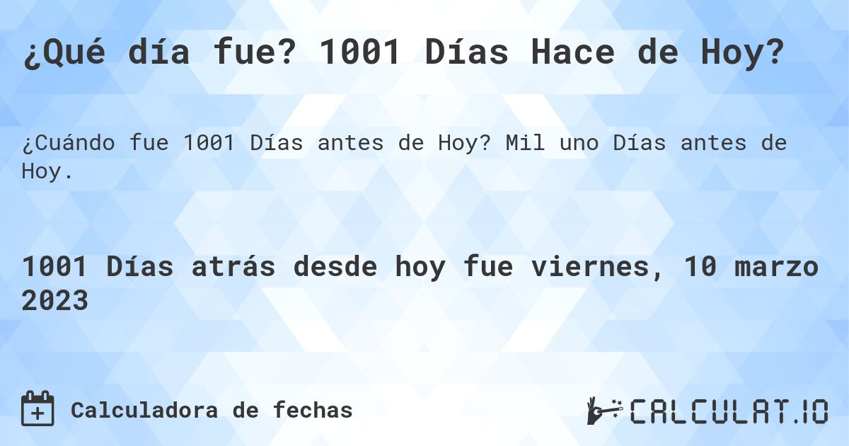 ¿Qué día fue? 1001 Días Hace de Hoy?. Mil uno Días antes de Hoy.