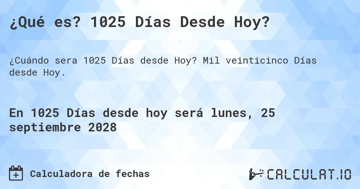 ¿Qué es? 1025 Días Desde Hoy?. Mil veinticinco Días desde Hoy.