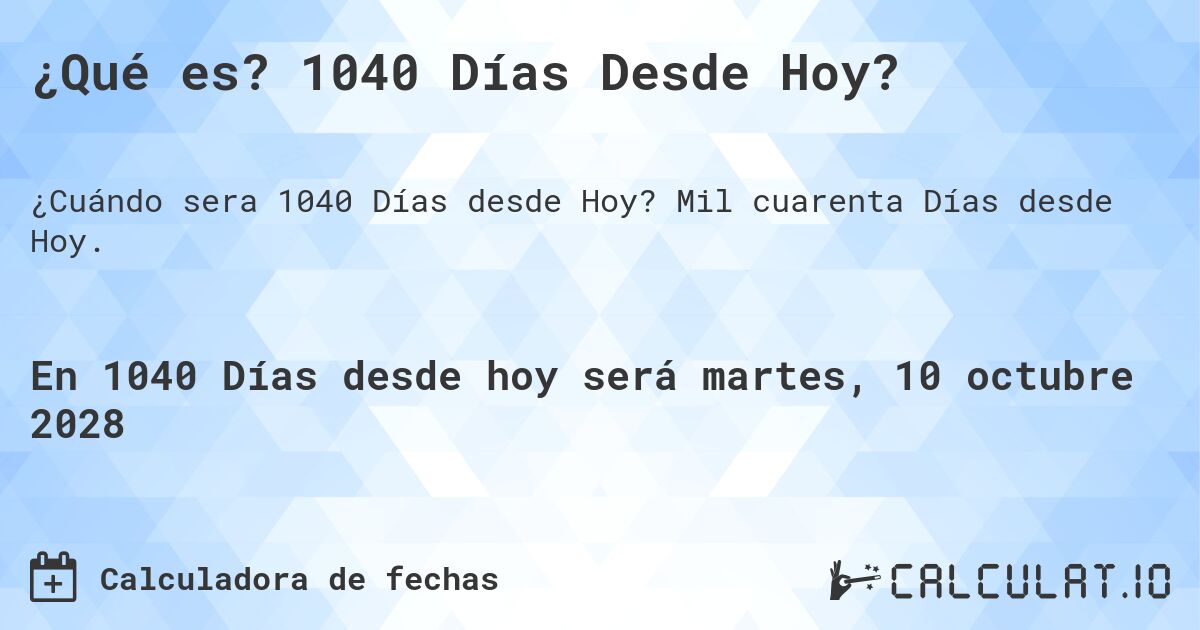 ¿Qué es? 1040 Días Desde Hoy?. Mil cuarenta Días desde Hoy.