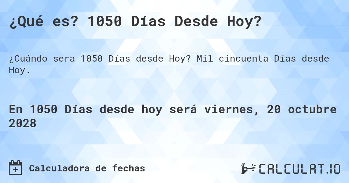 ¿Qué es? 1050 Días Desde Hoy?. Mil cincuenta Días desde Hoy.