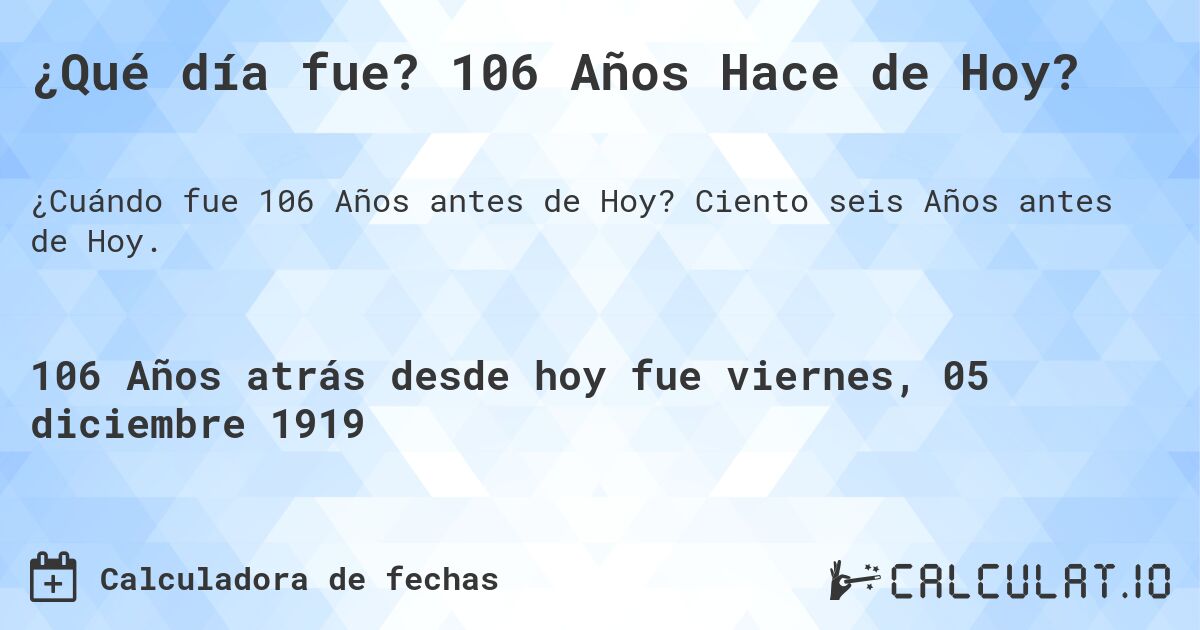 ¿Qué día fue? 106 Años Hace de Hoy?. Ciento seis Años antes de Hoy.