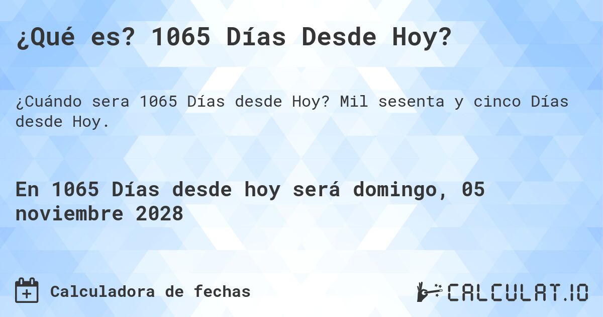 ¿Qué es? 1065 Días Desde Hoy?. Mil sesenta y cinco Días desde Hoy.