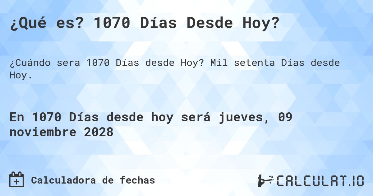 ¿Qué es? 1070 Días Desde Hoy?. Mil setenta Días desde Hoy.