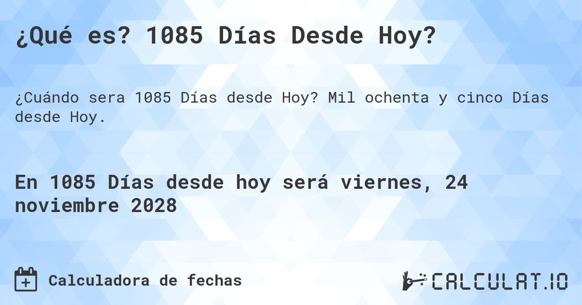 ¿Qué es? 1085 Días Desde Hoy?. Mil ochenta y cinco Días desde Hoy.