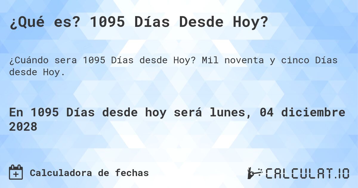 ¿Qué es? 1095 Días Desde Hoy?. Mil noventa y cinco Días desde Hoy.