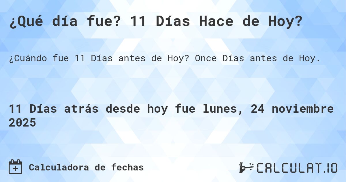 ¿Qué día fue? 11 Días Hace de Hoy?. Once Días antes de Hoy.