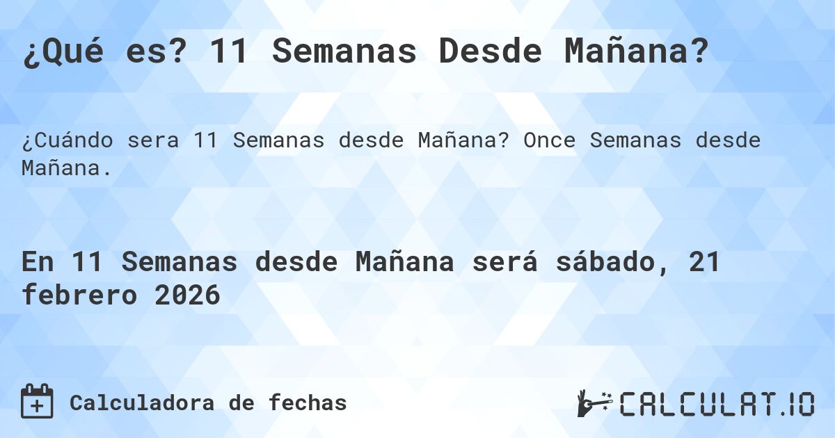 ¿Qué es? 11 Semanas Desde Mañana?. Once Semanas desde Mañana.