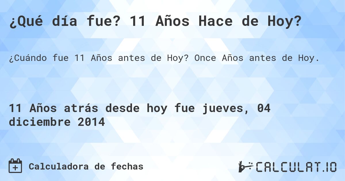 ¿Qué día fue? 11 Años Hace de Hoy?. Once Años antes de Hoy.