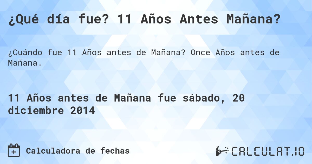 ¿Qué día fue? 11 Años Antes Mañana?. Once Años antes de Mañana.