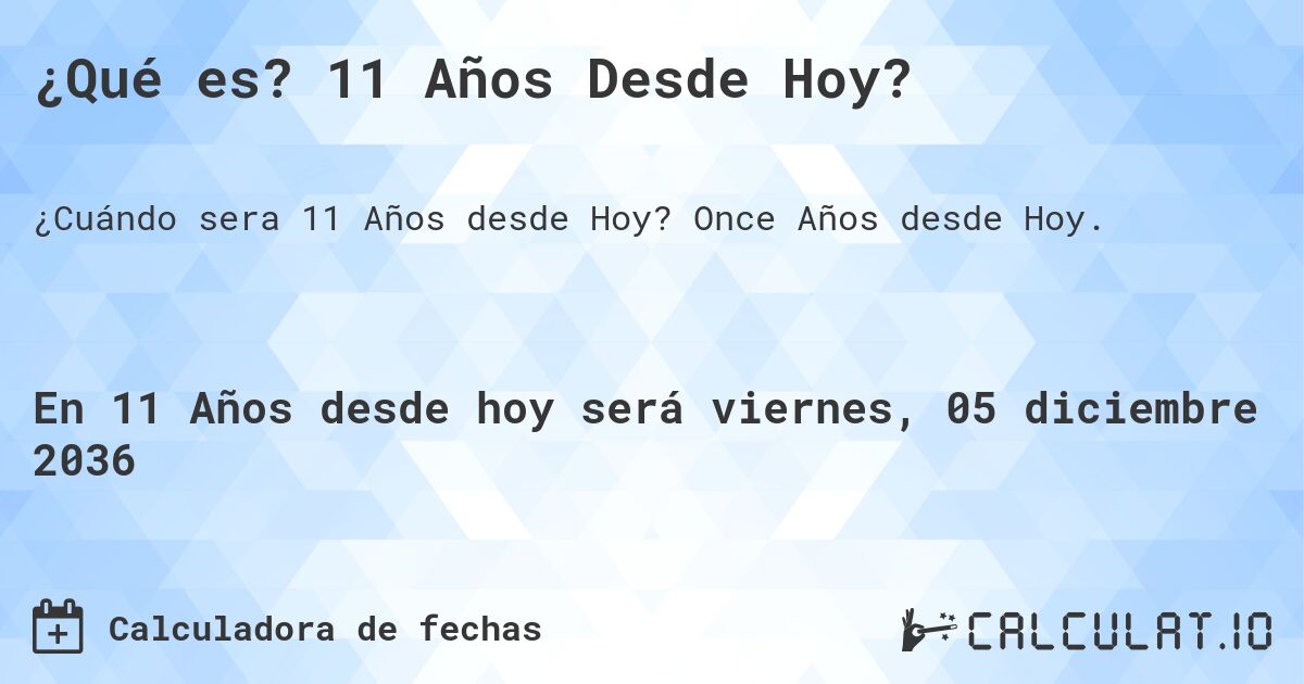 ¿Qué es? 11 Años Desde Hoy?. Once Años desde Hoy.