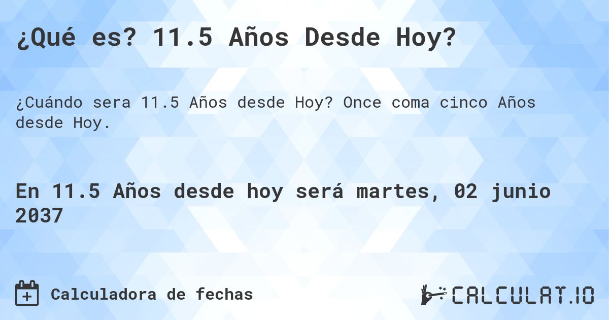 ¿Qué es? 11.5 Años Desde Hoy?. Once coma cinco Años desde Hoy.