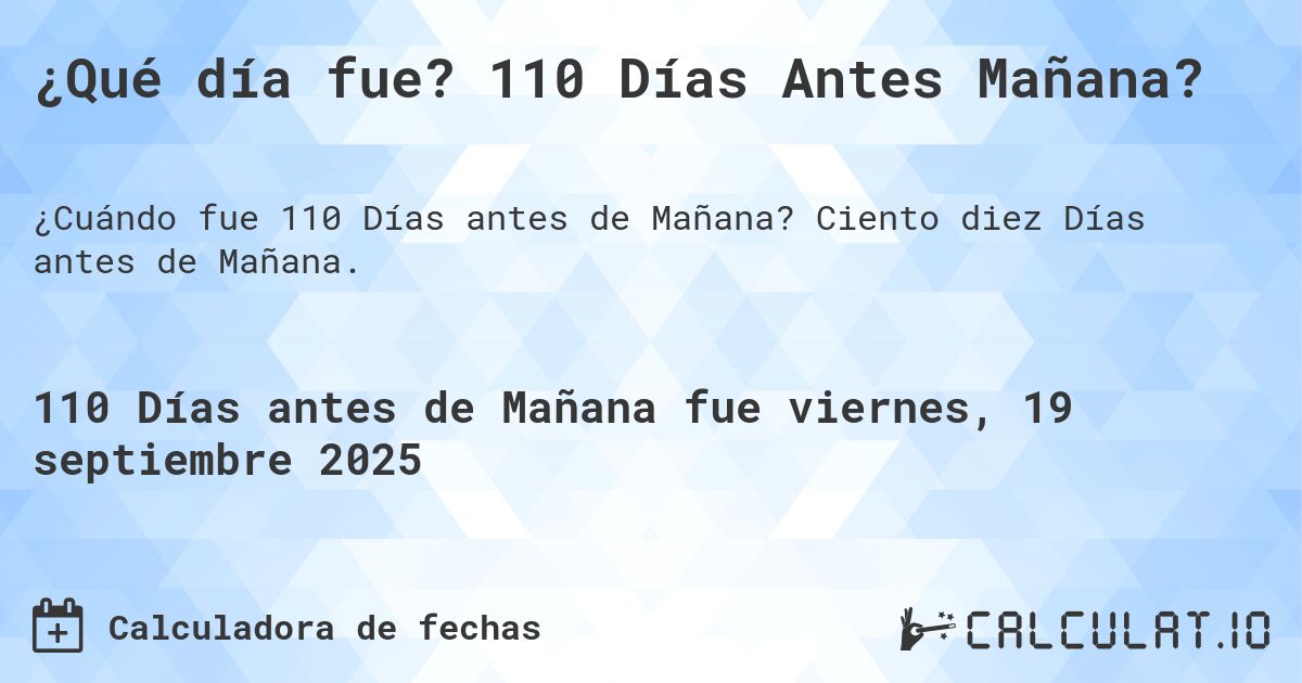 ¿Qué día fue? 110 Días Antes Mañana?. Ciento diez Días antes de Mañana.