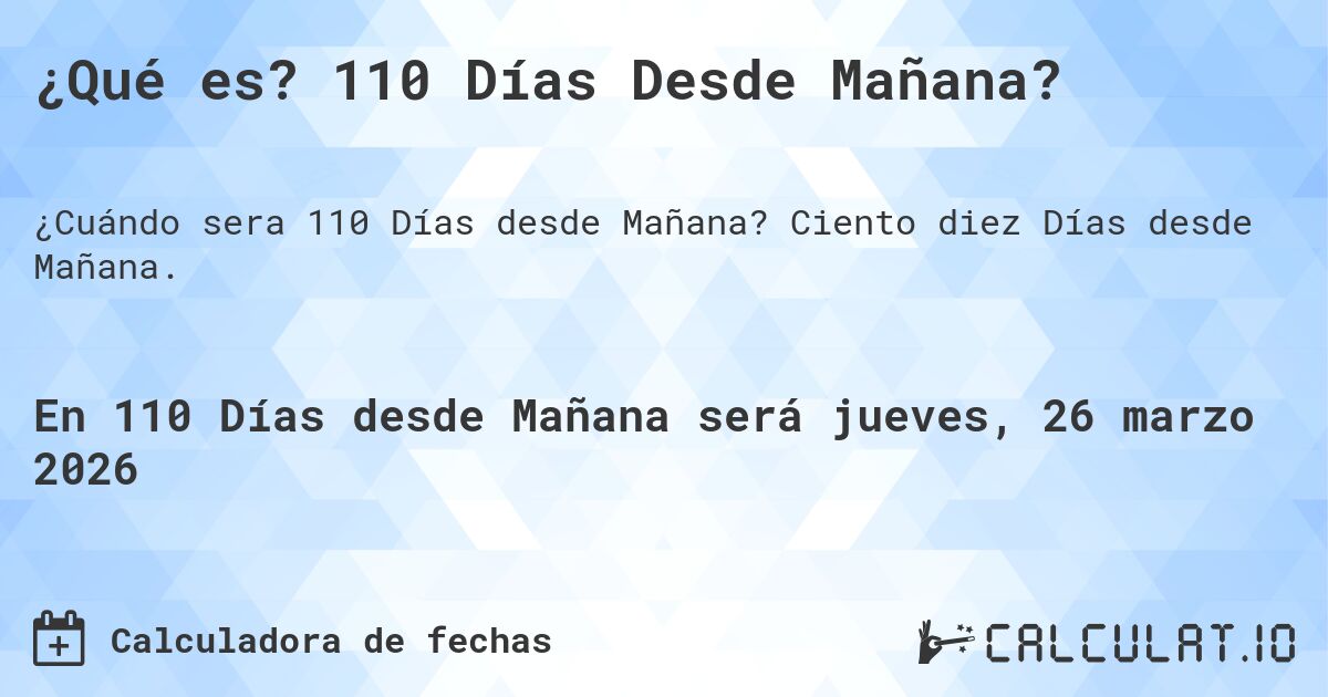 ¿Qué es? 110 Días Desde Mañana?. Ciento diez Días desde Mañana.