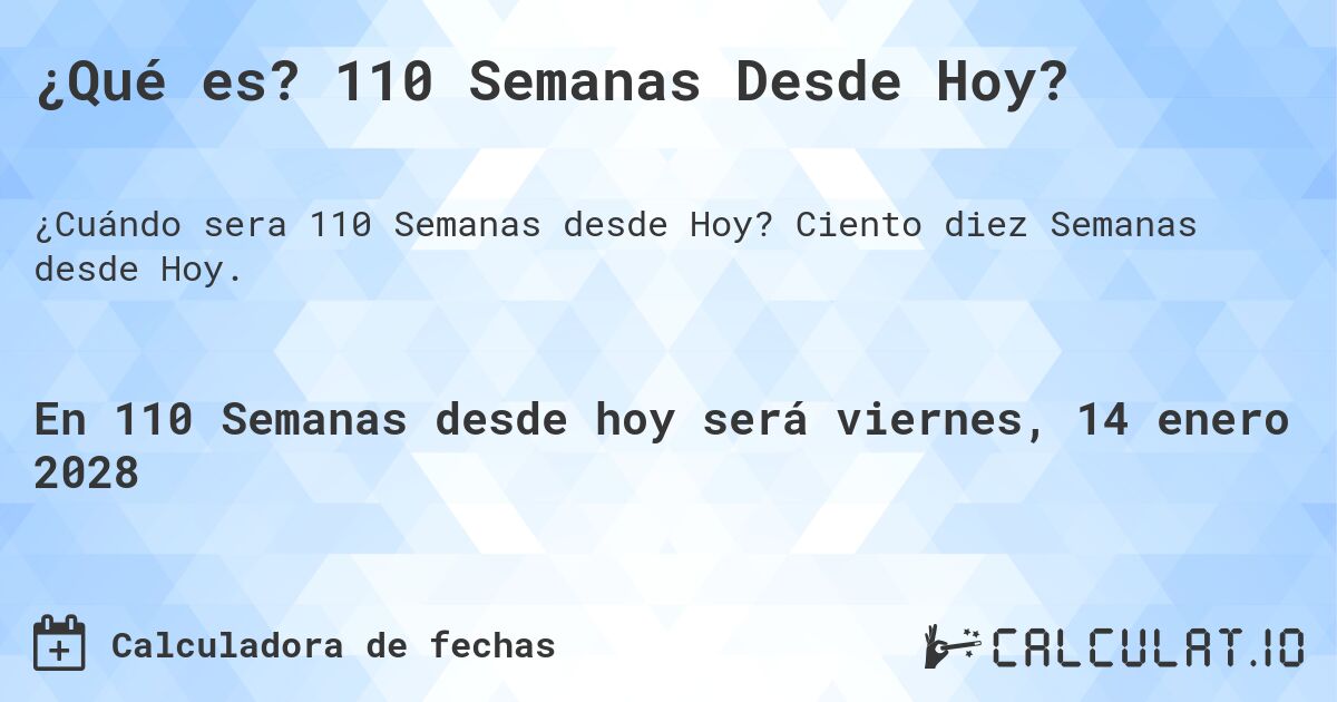 ¿Qué es? 110 Semanas Desde Hoy?. Ciento diez Semanas desde Hoy.