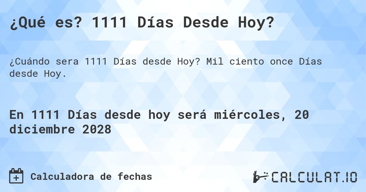 ¿Qué es? 1111 Días Desde Hoy?. Mil ciento once Días desde Hoy.