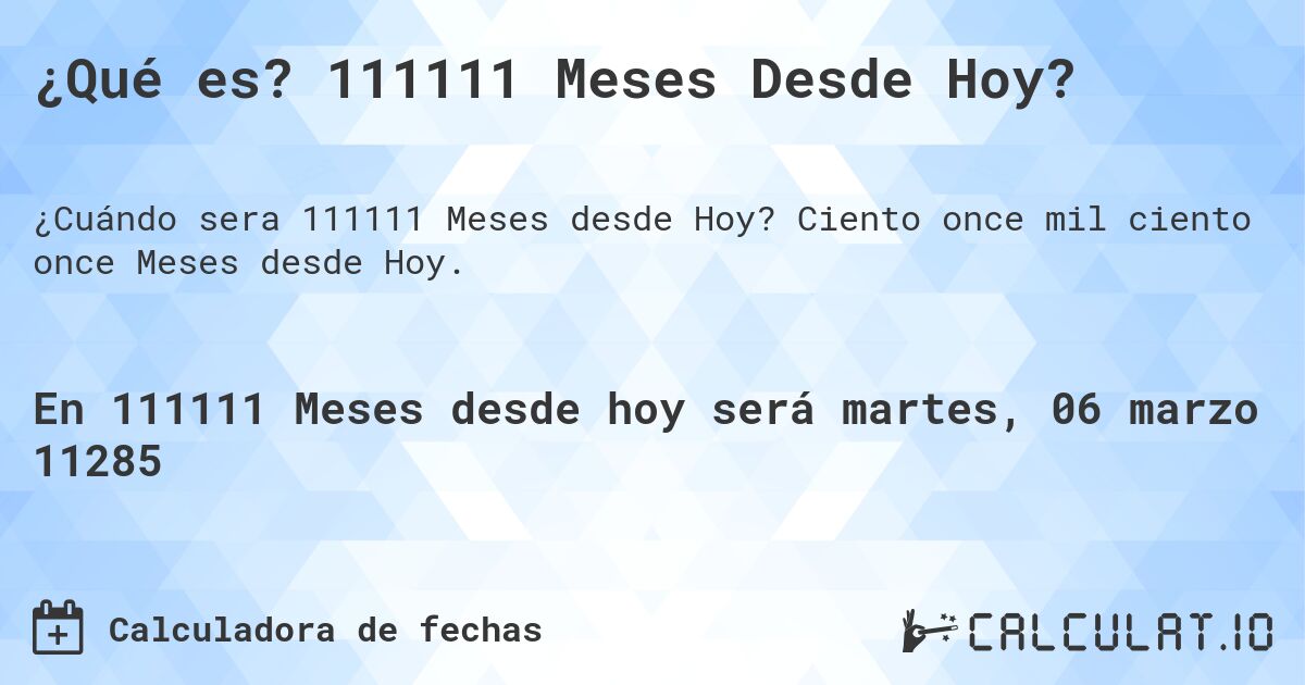 ¿Qué es? 111111 Meses Desde Hoy?. Ciento once mil ciento once Meses desde Hoy.