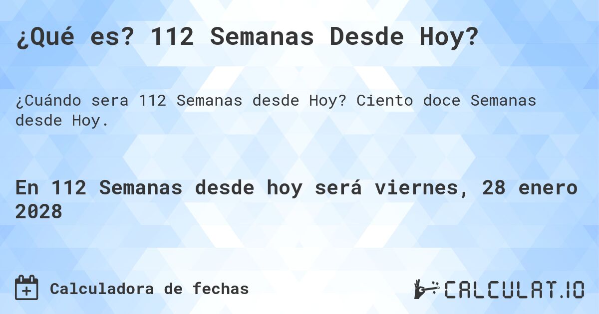 ¿Qué es? 112 Semanas Desde Hoy?. Ciento doce Semanas desde Hoy.