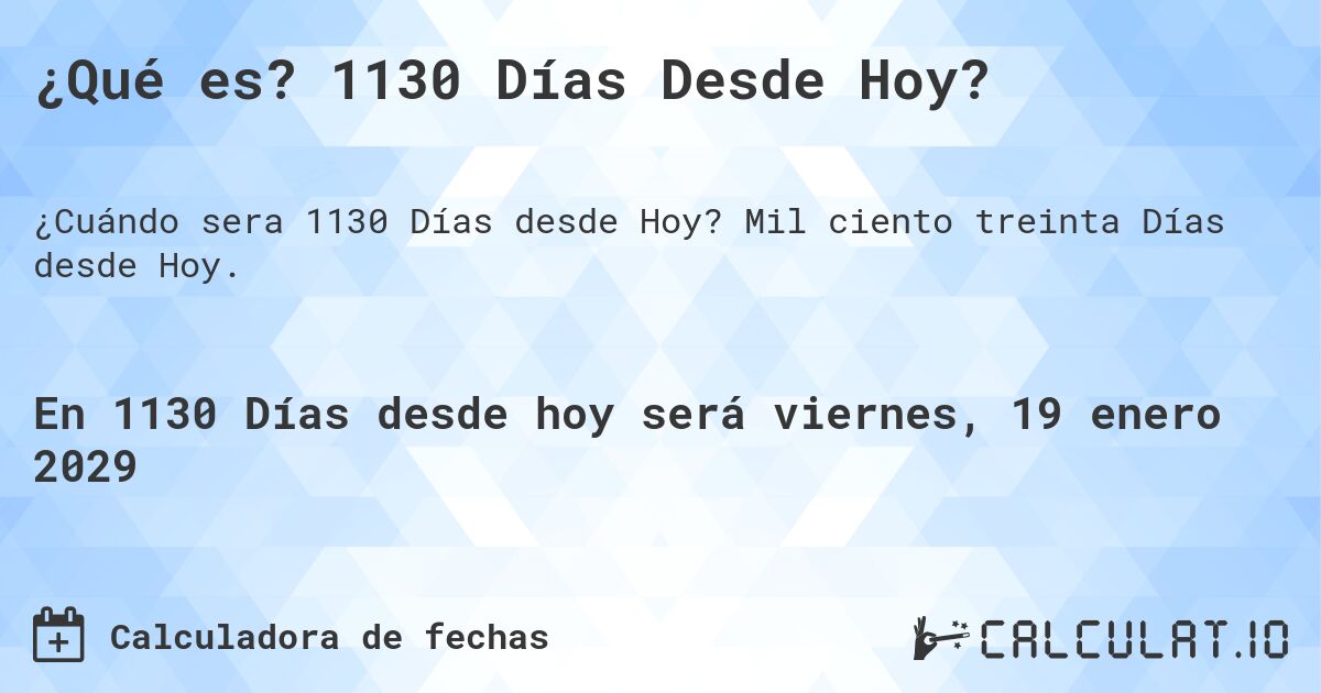 ¿Qué es? 1130 Días Desde Hoy?. Mil ciento treinta Días desde Hoy.
