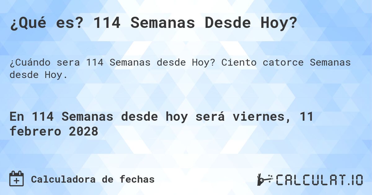 ¿Qué es? 114 Semanas Desde Hoy?. Ciento catorce Semanas desde Hoy.