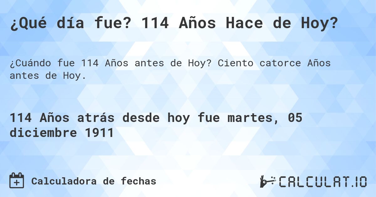 ¿Qué día fue? 114 Años Hace de Hoy?. Ciento catorce Años antes de Hoy.