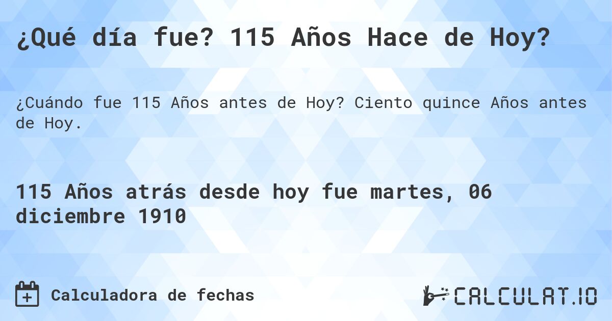¿Qué día fue? 115 Años Hace de Hoy?. Ciento quince Años antes de Hoy.