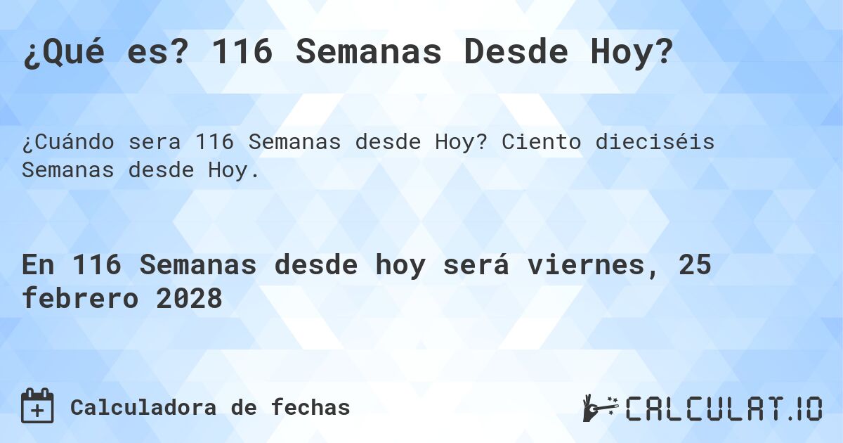 ¿Qué es? 116 Semanas Desde Hoy?. Ciento dieciséis Semanas desde Hoy.
