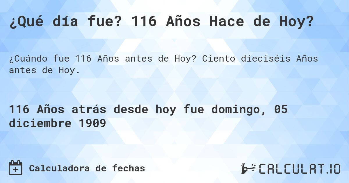 ¿Qué día fue? 116 Años Hace de Hoy?. Ciento dieciséis Años antes de Hoy.