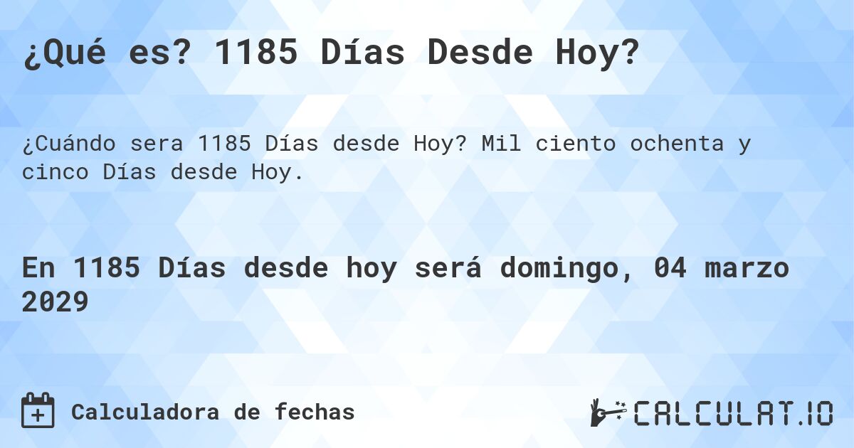 ¿Qué es? 1185 Días Desde Hoy?. Mil ciento ochenta y cinco Días desde Hoy.