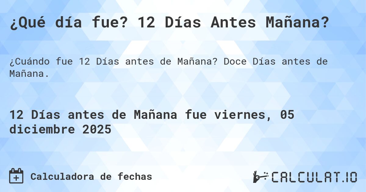 ¿Qué día fue? 12 Días Antes Mañana?. Doce Días antes de Mañana.